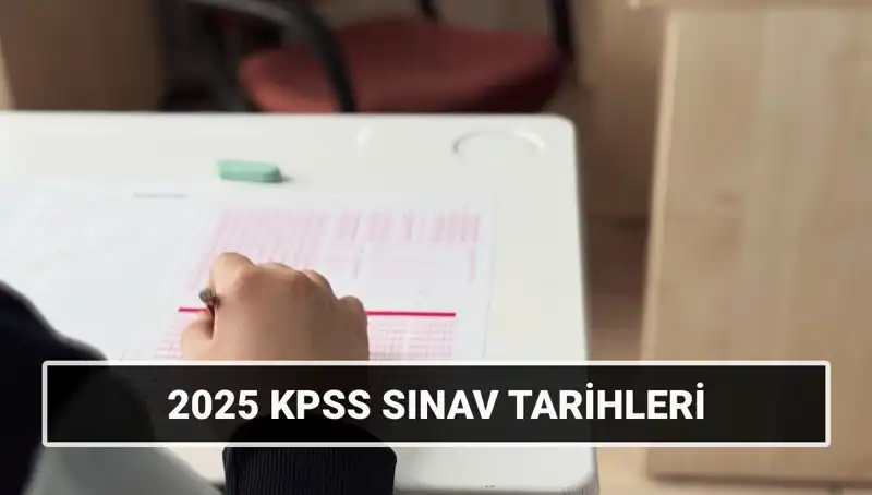 2025 KPSS Sınav Tarihleri Belli Oldu: Genel Kültür ve Alan Bilgisi
